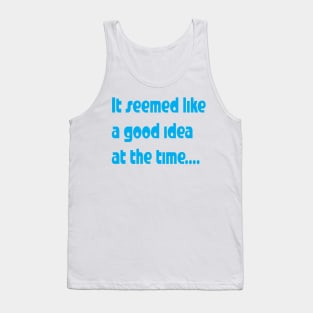 It seemed like a good idea Tank Top